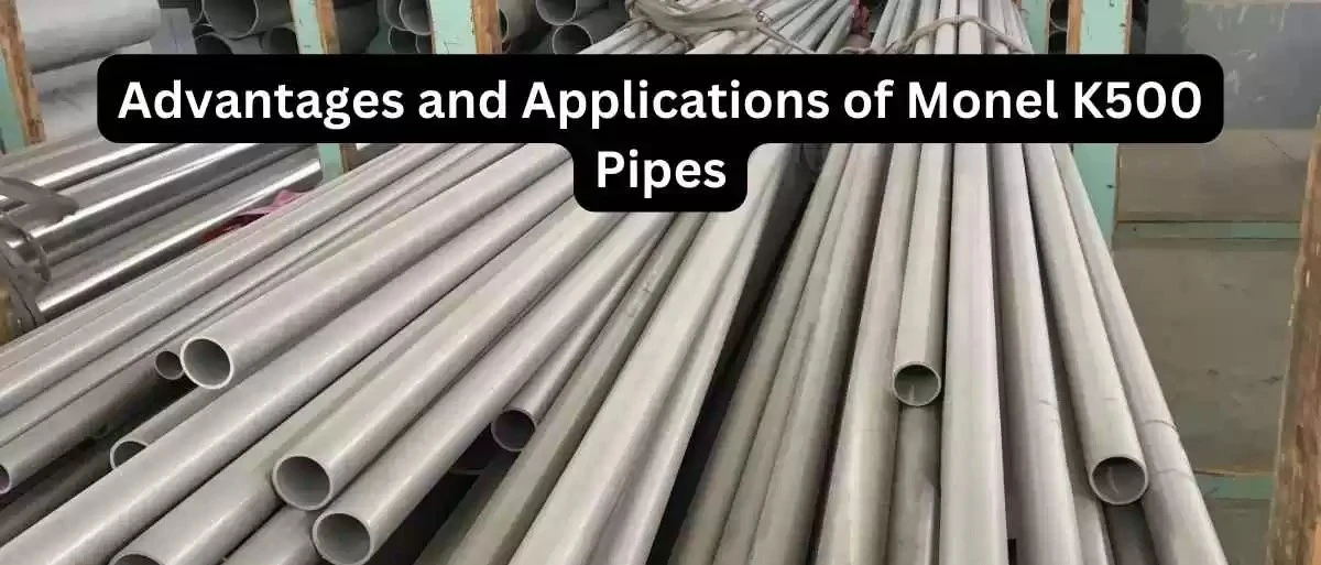 Advantages and applications of MonelK500 pipes Advantages and applications of MonelK500 pipes